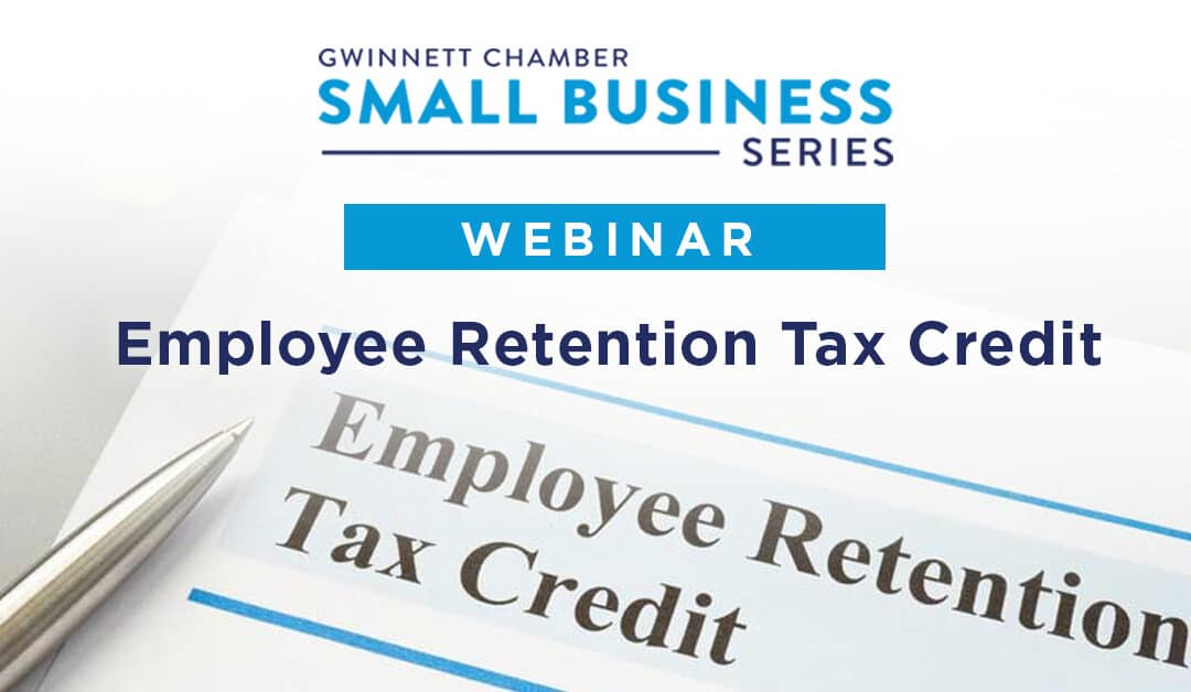 Gwinnett Chamber Small Business Series Offers Employee Retention Tax Credit Update