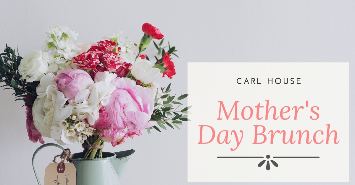 Mother's Day Brunch @ Carl House | | | 